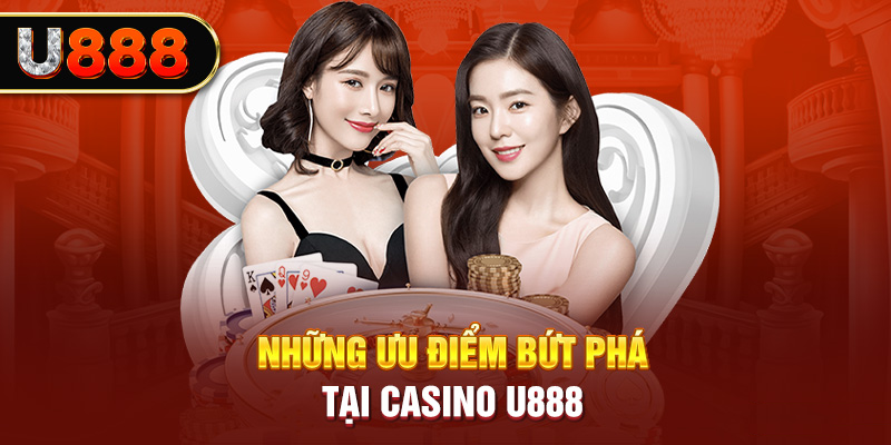 Những ưu điểm bứt phá tại Casino U888